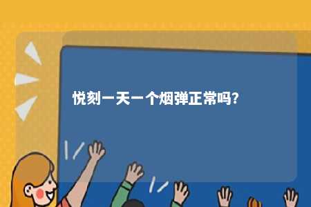 悦刻一天一个烟弹正常吗
	？ 